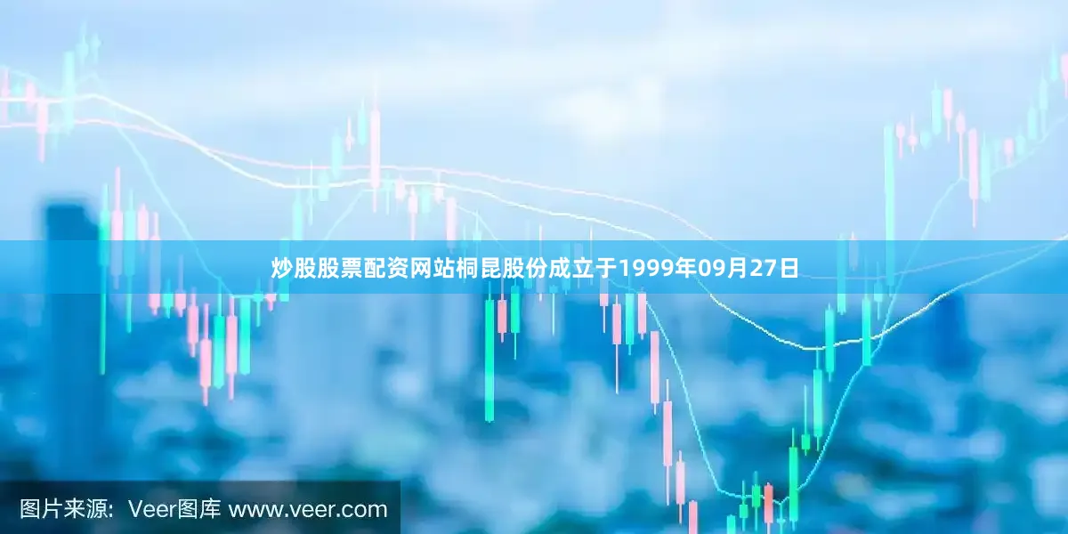炒股股票配资网站桐昆股份成立于1999年09月27日