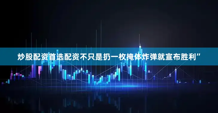 炒股配资首选配资不只是扔一枚掩体炸弹就宣布胜利”