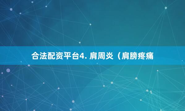 合法配资平台4. 肩周炎（肩膀疼痛
